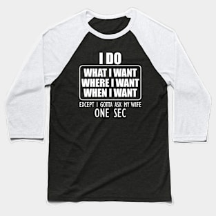 Husband - I do what I want where I want when I want Baseball T-Shirt